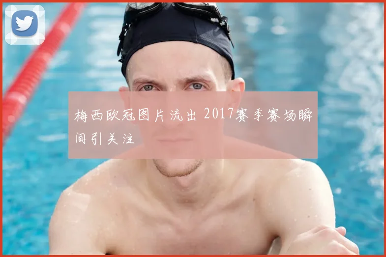 梅西欧冠图片流出 2017赛季赛场瞬间引关注